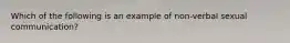 Which of the following is an example of non-verbal sexual communication?