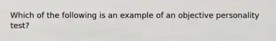 Which of the following is an example of an objective personality test?