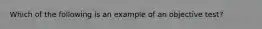 Which of the following is an example of an objective test?