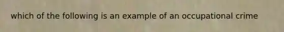 which of the following is an example of an occupational crime