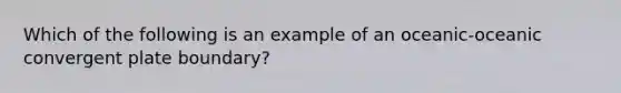 Which of the following is an example of an oceanic-oceanic convergent plate boundary?