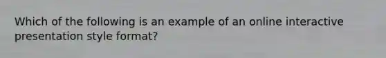 Which of the following is an example of an online interactive presentation style format?