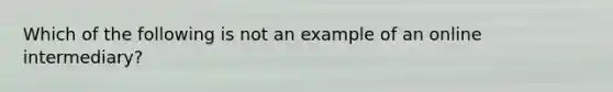 Which of the following is not an example of an online intermediary?