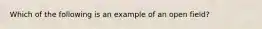 Which of the following is an example of an open field?