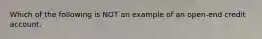 Which of the following is NOT an example of an open-end credit account.