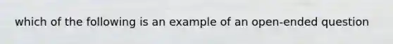 which of the following is an example of an open-ended question