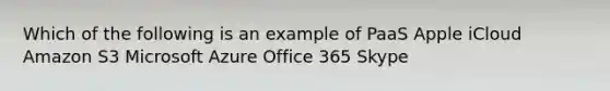 Which of the following is an example of PaaS Apple iCloud Amazon S3 Microsoft Azure Office 365 Skype