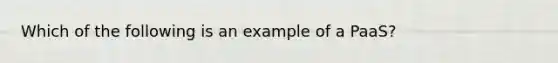 Which of the following is an example of a​ PaaS?