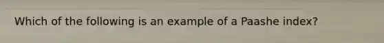 Which of the following is an example of a Paashe index?