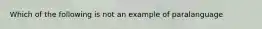 Which of the following is not an example of paralanguage