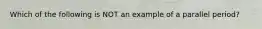 Which of the following is NOT an example of a parallel period?