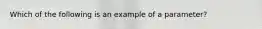 Which of the following is an example of a parameter?