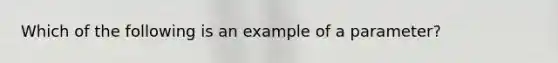 Which of the following is an example of a parameter?