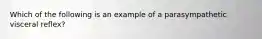 Which of the following is an example of a parasympathetic visceral reflex?