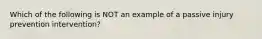 Which of the following is NOT an example of a passive injury prevention intervention?