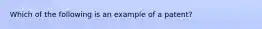 Which of the following is an example of a patent?