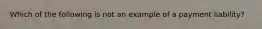 Which of the following is not an example of a payment liability?