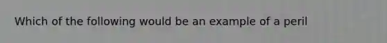 Which of the following would be an example of a peril