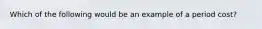 Which of the following would be an example of a period cost?