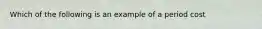 Which of the following is an example of a period cost