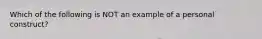 Which of the following is NOT an example of a personal construct?