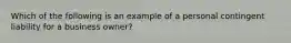 Which of the following is an example of a personal contingent liability for a business owner?