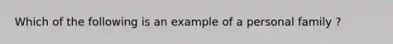 Which of the following is an example of a personal family ?