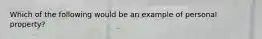 Which of the following would be an example of personal property?