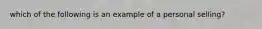 which of the following is an example of a personal selling?