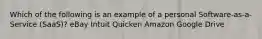 Which of the following is an example of a personal Software-as-a-Service (SaaS)? eBay Intuit Quicken Amazon Google Drive