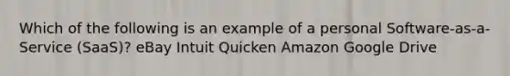 Which of the following is an example of a personal Software-as-a-Service (SaaS)? eBay Intuit Quicken Amazon Google Drive