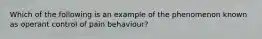 Which of the following is an example of the phenomenon known as operant control of pain behaviour?