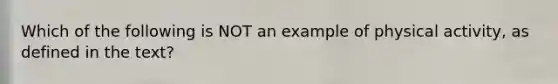 Which of the following is NOT an example of physical activity, as defined in the text?