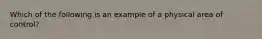 Which of the following is an example of a physical area of control?