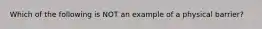 Which of the following is NOT an example of a physical barrier?