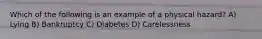 Which of the following is an example of a physical hazard? A) Lying B) Bankruptcy C) Diabetes D) Carelessness