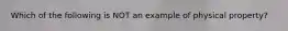 Which of the following is NOT an example of physical property?