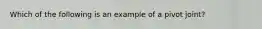 Which of the following is an example of a pivot joint?