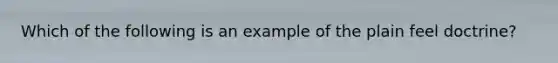 Which of the following is an example of the plain feel doctrine?