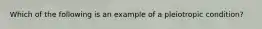 Which of the following is an example of a pleiotropic condition?