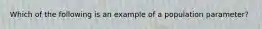 Which of the following is an example of a population parameter?