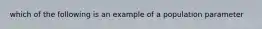 which of the following is an example of a population parameter