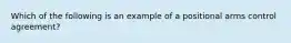 Which of the following is an example of a positional arms control agreement?