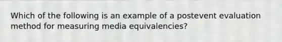 Which of the following is an example of a postevent evaluation method for measuring media equivalencies?