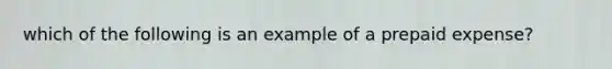 which of the following is an example of a prepaid expense?