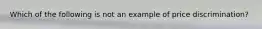 Which of the following is not an example of price​ discrimination?