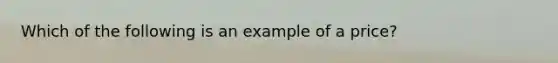 Which of the following is an example of a price?