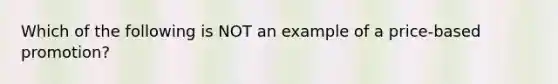 Which of the following is NOT an example of a price-based promotion?