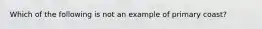 Which of the following is not an example of primary coast?