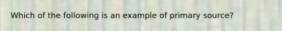 Which of the following is an example of primary source?